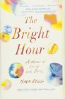 The Bright Hour A Memoir of Living and Dying