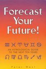 Forecast Your Future An Astrological Guide to the Next Ten Years