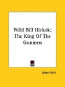 Wild Bill Hickok The King Of The Gunmen