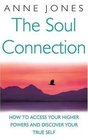 The Soul Connection How to Access Your Higher Powers and Discover Your True Self