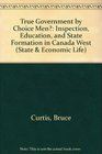 True Government by Choice Men Inspection Education and State Formation in Canada West