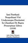 Iani Parrhasii Neapolitani Viri Undecunque Doctissimi In Claudiani De Raptu Proserpinae Libros