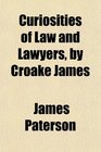 Curiosities of Law and Lawyers by Croake James