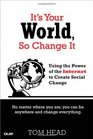 It's Your World So Change It Using the Power of the Internet to Create Social Change