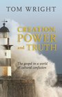 Creation Power and Truth The Gospel in a World of Cultural Confusion