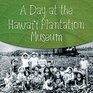 A Day at the Hawai\'i Plantation Museum