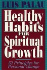 Healthy Habits for Spiritual Growth 52 Principles for Personal Change