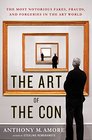 The Art of the Con The Most Notorious Fakes Frauds and Forgeries in the Art World