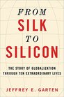 From Silk to Silicon The Story of Globalization Through Ten Extraordinary Lives