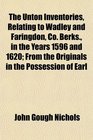 The Unton Inventories Relating to Wadley and Faringdon Co Berks in the Years 1596 and 1620 From the Originals in the Possession of Earl