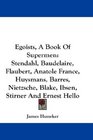 Egoists A Book Of Supermen Stendahl Baudelaire Flaubert Anatole France Huysmans Barres Nietzsche Blake Ibsen Stirner And Ernest Hello