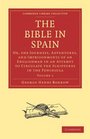 The Bible in Spain Or the Journeys Adventures and Imprisonments of an Englishman in an Attempt to Circulate the Scriptures in the Peninsula