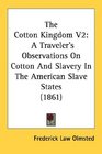 The Cotton Kingdom V2 A Traveler's Observations On Cotton And Slavery In The American Slave States