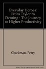 Everyday Heroes From Taylor to Deming  The Journey to Higher Productivity