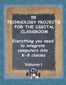 55 Technology Projects for the Digital Classroom Everything you need to integrate computers into K8 classes VI