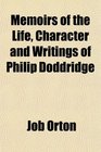 Memoirs of the Life Character and Writings of Philip Doddridge