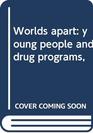 Worlds apart young people and drug programs