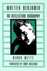Walter Benjamin An Intellectual Biography