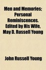 Men and Memories Personal Reminiscences Edited by His Wife May D Russell Young