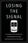 Losing the Signal The Untold Story Behind the Extraordinary Rise and Spectacular Fall of BlackBerry
