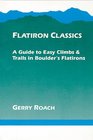 Flatiron Classics A Guide to Easy Climbs and Trails in Boulder's Flatirons