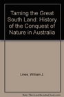 Taming the Great South Land History of the Conquest of Nature in Australia
