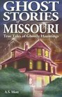 Ghost Stories of Missouri True Tales of Ghostly Hauntings