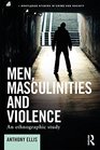 Men Masculinities and Violence An Ethnographic Study