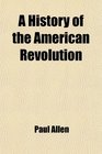 A History of the American Revolution Comprehending All the Principal Events Both in the Field and in the Cabinet