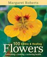 100 Edible  Healing Flowers Cultivating Cooking Restoring Health