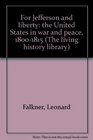 For Jefferson and liberty the United States in war and peace 18001815