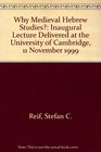 Why Medieval Hebrew Studies Inaugural Lecture Delivered at the University of Cambridge 11 November 1999