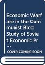 Economic Warfare in the Communist Bloc Study of Soviet Economic Pressure Against Yugoslavia Albania and Communist China