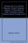 Strange but True William Wegman William Wegman October 31December 24 1998 Huntington Gallery Massachusetts College of Art