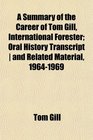 A Summary of the Career of Tom Gill International Forester Oral History Transcript  and Related Material 19641969