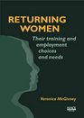 Returning Women Their Training and Employment Choices and Needs