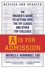 A is for Admission The Insider's Guide to Getting into the Ivy League and Other Top Colleges