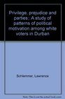 Privilege prejudice and parties A study of patterns of political motivation among white voters in Durban