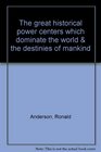 The great historical power centers which dominate the world  the destinies of mankind