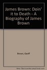 James Brown A Biography  Doin' It to Death