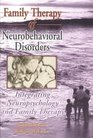 Family Therapy of Neurobehavorial Disorders Integrating Neuropsychology and Family Therapy