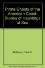 Pirate Ghosts of the American Coast Stories of Hauntings at Sea