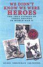 We Didn't Know We Were Heroes The True Stories of Three Friends in World War II