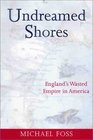 Undreamed Shores England's Wasted Empire in America