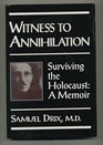 Witness to Annihilation Surviving the Holocaust a Memoir