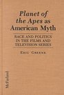 Planet of the Apes As American Myth Race and Politics in the Films and Television Series