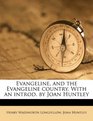 Evangeline and the Evangeline country With an introd by Joan Huntley