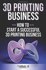 3D Printing Business How To Start A Succesful 3D Printing Business