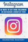 Instagram: 60 Ways To Get More Followers On Instagram & Monetize Them (Instagram,Twitter,LinkedIn,YouTube,Social Media Marketing,Snapchat,Facebook) (Volume 1)