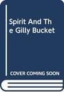 Spirit And The Gilly Bucket